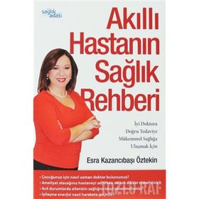 AKILLI HASTANIN SAĞLIK REHBERI İYI DOKTORA, DOĞRU TEDAVIYE,MÜKEMMEL SAĞLIĞA ULAŞMAK IÇIN - ESRA KAZANCIBAŞI ÖZTEKIN