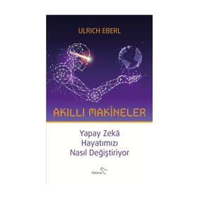 Akıllı Makineler Yapay Zeka Hayatımızı Nasıl Değiştiriyor - Ulrich Eberl