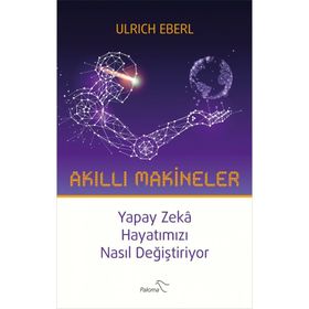 Akıllı Makineler Yapay Zeka Hayatımızı Nasıl Değiştiriyor - Ulrich Eberl