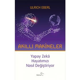 Akıllı Makineler Yapay Zeka Hayatımızı Nasıl Değiştiriyor - Ulrich Eberl
