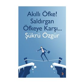 Akıllı Öfke! Saldırgan Öfkeye Karşı... - Şükrü Özgür