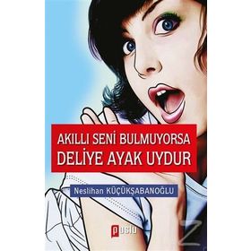 Akıllı Seni Bulmuyorsa Deliye Ayak Uydur - Neslihan Küçükşabanoğlu
