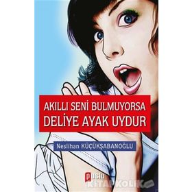 Akıllı Seni Bulmuyorsa Deliye Ayak Uydur - Neslihan Küçükşabanoğlu
