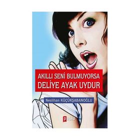 Akıllı Seni Bulmuyorsa Deliye Ayak Uydur - Neslihan Küçükşabanoğlu