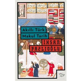 Akıllı Türk Makul Tarih - İhsan Fazlıoğlu