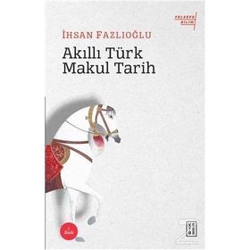 Akıllı Türk Makul Tarih - İhsan Fazlıoğlu