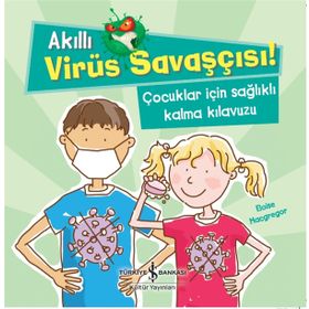 Akıllı Virüs Savaşçısı - Çocuklar İçin Sağlıklı Kalma Kılavuzu - Eloise Macgregor - İş Bankası Yayınları