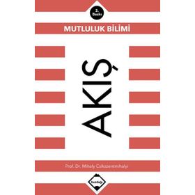 Akış: Mutluluk Bilimi - Mihaly Csikszentmihalyi