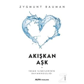 AKIŞKAN AŞK İNSAN İLİŞKİLERİNİN KIRILGANLIĞINA DAIR - ZYGMUNT BAUMAN