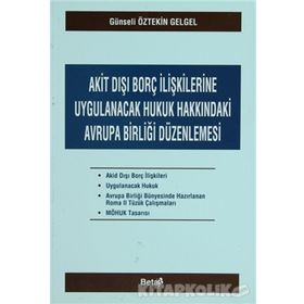 AKIT DIŞI BORÇ İLİŞKİLERİNE UYGULANACAK HUKUK HAKKINDAKİ AVRUPA BİRLİĞİ DÜZENLENMESİ - GÜNSELİ ÖZTEKİN