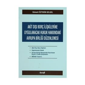 AKIT DIŞI BORÇ İLİŞKİLERİNE UYGULANACAK HUKUK HAKKINDAKİ AVRUPA BİRLİĞİ DÜZENLENMESİ - GÜNSELİ ÖZTEKİN