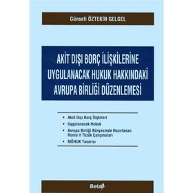 AKIT DIŞI BORÇ İLİŞKİLERİNE UYGULANACAK HUKUK HAKKINDAKİ AVRUPA BİRLİĞİ DÜZENLENMESİ - GÜNSELİ ÖZTEKİN