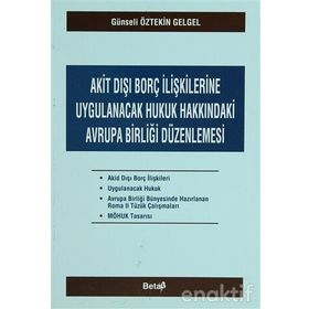 AKIT DIŞI BORÇ İLİŞKİLERİNE UYGULANACAK HUKUK HAKKINDAKİ AVRUPA BİRLİĞİ DÜZENLENMESİ - GÜNSELİ ÖZTEKİN