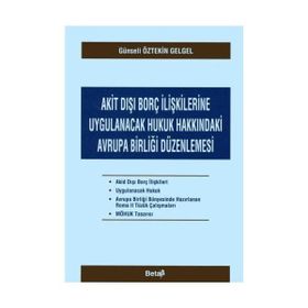 AKIT DIŞI BORÇ İLİŞKİLERİNE UYGULANACAK HUKUK HAKKINDAKİ AVRUPA BİRLİĞİ DÜZENLENMESİ - GÜNSELİ ÖZTEKİN