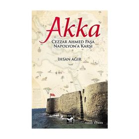 Akka : Cezzar Ahmed Paşa Napolyon'a Karşı - İhsan Ağır