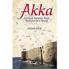 Akka : Cezzar Ahmed Paşa Napolyon'a Karşı - İhsan Ağır
