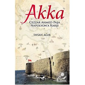 Akka : Cezzar Ahmed Paşa Napolyon'a Karşı - İhsan Ağır