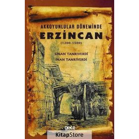 Akkoyunlular Döneminde Erzincan (1200 - 1500) - Sinan Tanrıverdi