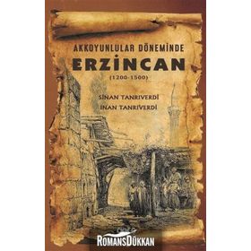 Akkoyunlular Döneminde Erzincan (1200 - 1500) - Sinan Tanrıverdi