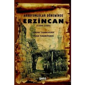 Akkoyunlular Döneminde Erzincan (1200 - 1500) - Sinan Tanrıverdi