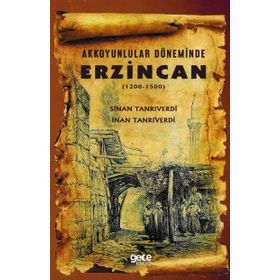 Akkoyunlular Döneminde Erzincan (1200 - 1500) - Sinan Tanrıverdi