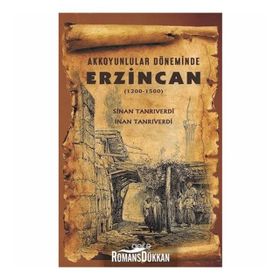 Akkoyunlular Döneminde Erzincan (1200 - 1500) - Sinan Tanrıverdi