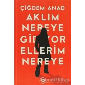 AKLIM NEREYE GIDIYOR ELLERIM NEREYE - ÇİĞDEM ANAT (ISBN:9786051411743 )