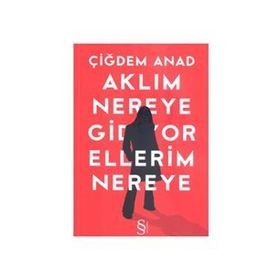 AKLIM NEREYE GIDIYOR ELLERIM NEREYE - ÇİĞDEM ANAT (ISBN:9786051411743 )