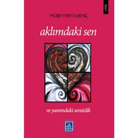 AKLIMDAKİ SEN VE YANIMDAKİ SENSIZLIK - MÜBEYYEN SARNIÇ