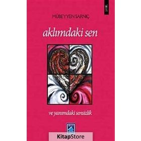 AKLIMDAKİ SEN VE YANIMDAKİ SENSIZLIK - MÜBEYYEN SARNIÇ
