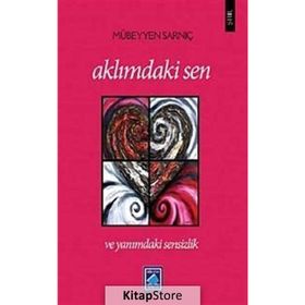AKLIMDAKİ SEN VE YANIMDAKİ SENSIZLIK - MÜBEYYEN SARNIÇ