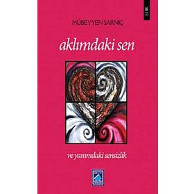 AKLIMDAKİ SEN VE YANIMDAKİ SENSIZLIK - MÜBEYYEN SARNIÇ