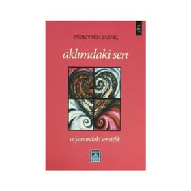 AKLIMDAKİ SEN VE YANIMDAKİ SENSIZLIK - MÜBEYYEN SARNIÇ