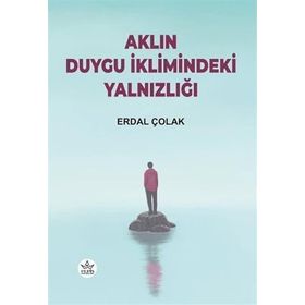 Aklın Duygu İklimindeki Yalnızlığı - Erdal Çolak