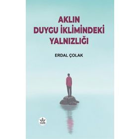 Aklın Duygu İklimindeki Yalnızlığı - Erdal Çolak