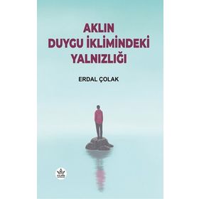 Aklın Duygu İklimindeki Yalnızlığı - Erdal Çolak