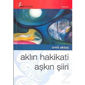 AKLIN HAKIKATI AŞKIN ŞİİRİ - ÜMİT AKTAŞ
