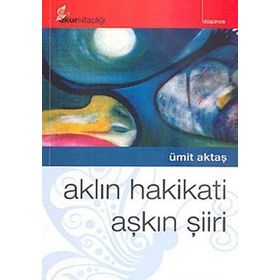 AKLIN HAKIKATI AŞKIN ŞİİRİ - ÜMİT AKTAŞ