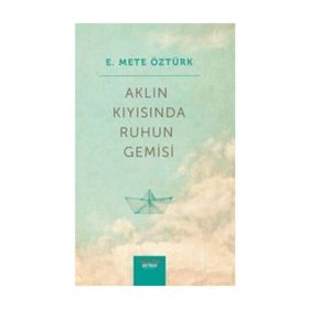 Aklın Kıyısında Ruhun Gemisi - E. Mete Öztürk