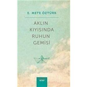 Aklın Kıyısında Ruhun Gemisi - E. Mete Öztürk