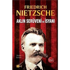 Aklın Serüveni ve İsyanı - Friedrich Wilhelm Nietzsche