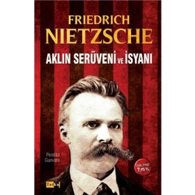 Aklın Serüveni ve İsyanı - Friedrich Wilhelm Nietzsche