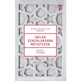Aklın Sınırlarında Metafizik - Abuzer Dişkaya