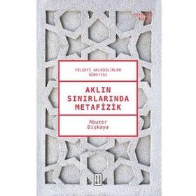 Aklın Sınırlarında Metafizik - Abuzer Dişkaya