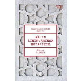Aklın Sınırlarında Metafizik - Abuzer Dişkaya