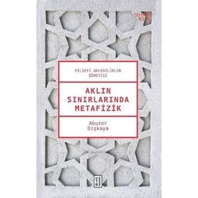 Aklın Sınırlarında Metafizik - Abuzer Dişkaya