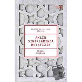 Aklın Sınırlarında Metafizik - Abuzer Dişkaya