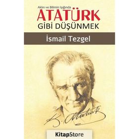 Aklın ve Bilimin Işığında Atatürk Gibi Düşünmek - İsmail Tezgel
