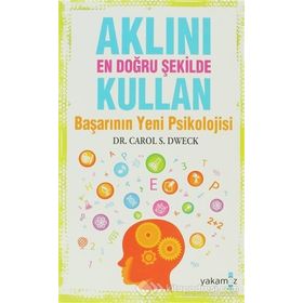 AKLINI EN DOĞRU ŞEKILDE KULLAN BAŞARININ YENI PSIKOLOJISI - CAROL S. DWECK