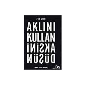 AKLINI KULLAN AKSINI DÜŞÜN - PAUL ARDEN